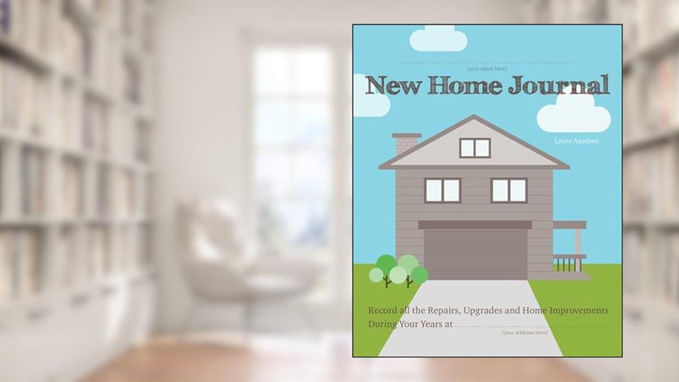 New Home Journal: Record All the Repairs, Upgrades and Home Improvements During Your Years at..., written by Laura Agadoni