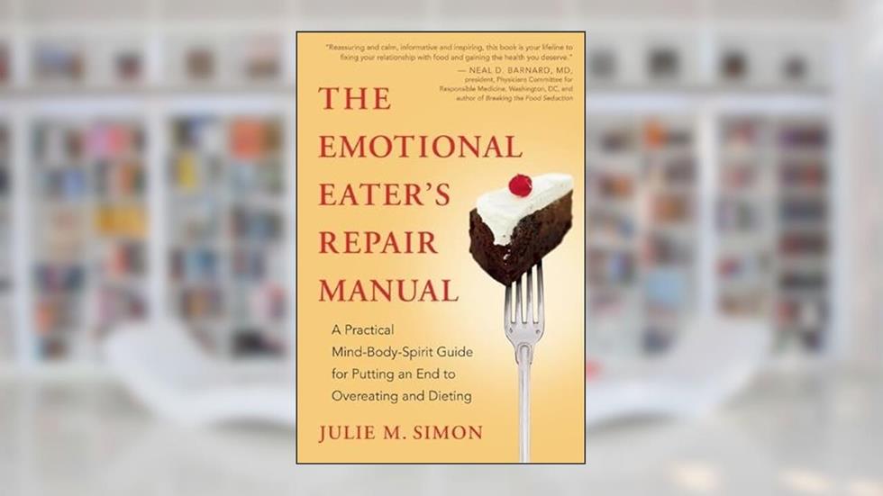 The Emotional Eater's Repair Manual: A Practical Mind-Body-Spirit Guide for Putting an End to Overeating and Dieting, written by Julie M. Simon