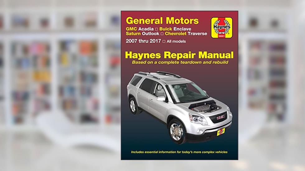 GMC Acadia, (07-16), Acadia LTD (17), Buick Enclave, (08-17), Saturn Outlook, (07-10) & Chevrolet Traverse, (09-17) Haynes Repair Manual (Haynes Automotive), written by Haynes Publishing