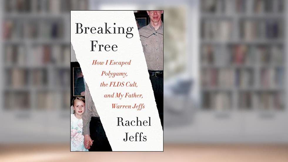 Breaking Free: How I Escaped Polygamy, the FLDS Cult, and My Father, Warren Jeffs, written by Rachel Jeffs