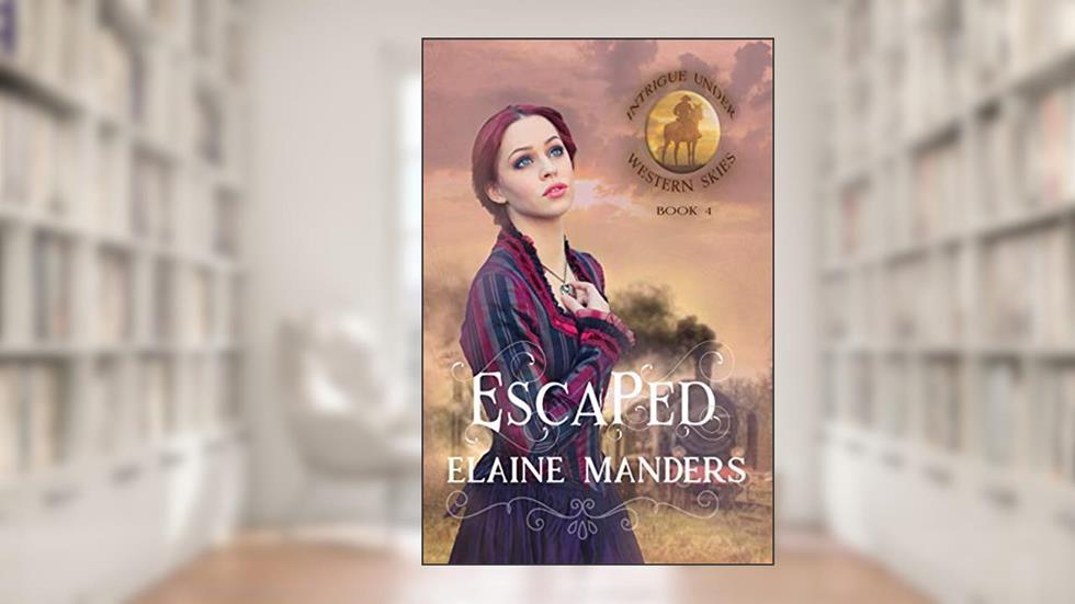Escaped (Intrigue under Western Skies Book 4), written by Elaine Manders