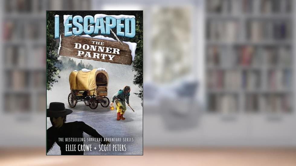 I Escaped The Donner Party: Pioneers on the Oregon Trail, 1846, written by Scott Peters; Ellie Crowe