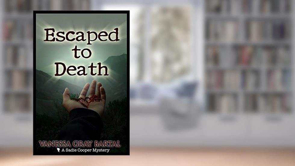 Escaped To Death (A Sadie Cooper Mystery Book 7), written by Vanessa Gray Bartal