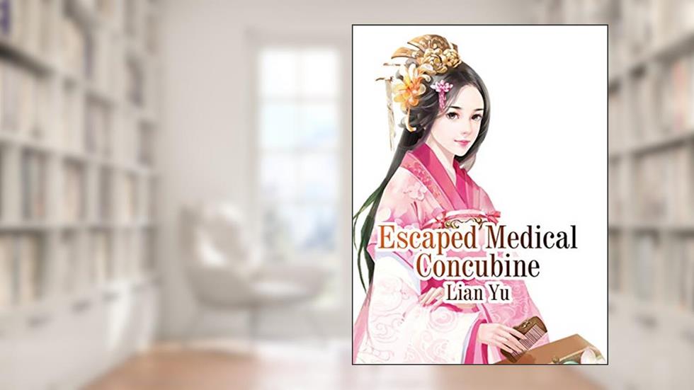Escaped Medical Concubine: Volume 1, written by Lian Yu