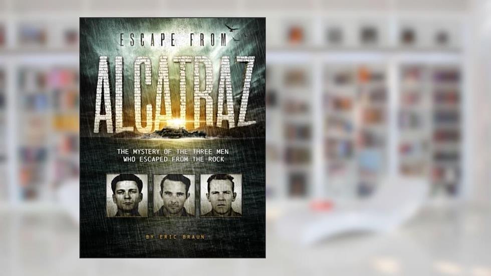 Escape from Alcatraz: The Mystery of the Three Men Who Escaped From The Rock (Encounter: Narrative Nonfiction Stories), written by Eric Braun