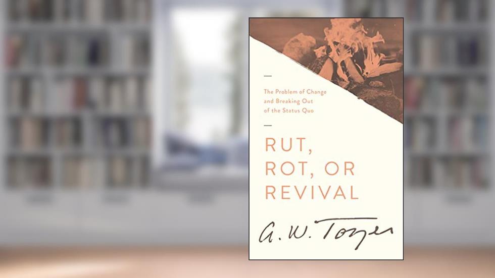 Rut, Rot, or Revival: The Problem of Change and Breaking Out of the Status Quo, written by A. W. Tozer