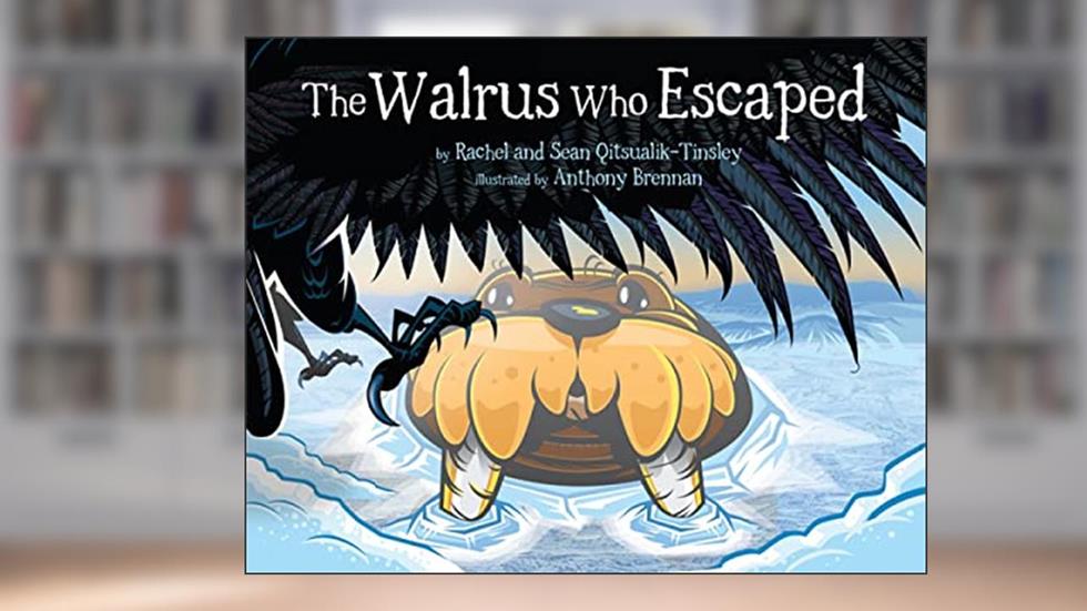 The Walrus Who Escaped, written by Rachel Qitsualik-Tinsley; Sean Qitsualik-Tinsley
