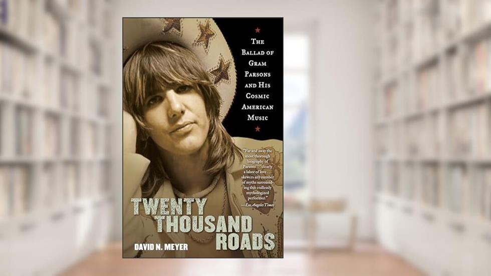 Twenty Thousand Roads: The Ballad of Gram Parsons and His Cosmic American Music, written by David Meyer