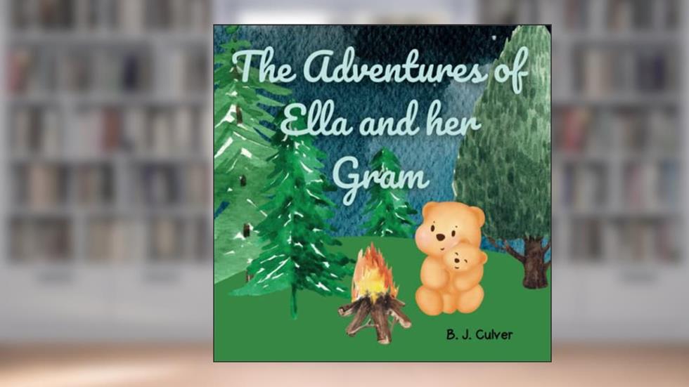 The Adventures of Ella and her Gram: Grandma Picture Book About a Bear's Adventure with her Gram (Gram Grandparent Books For Little Ones), written by B. J. Culver