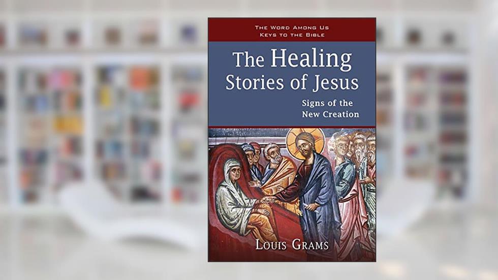 The Healing Stories of Jesus: Signs of the New Creation (Keys to the Bible), written by Louis Grams