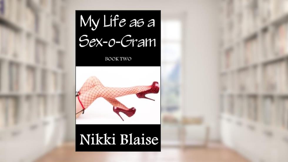 My Life as a Sex-o-Gram: Book Two, written by Nikki Blaise