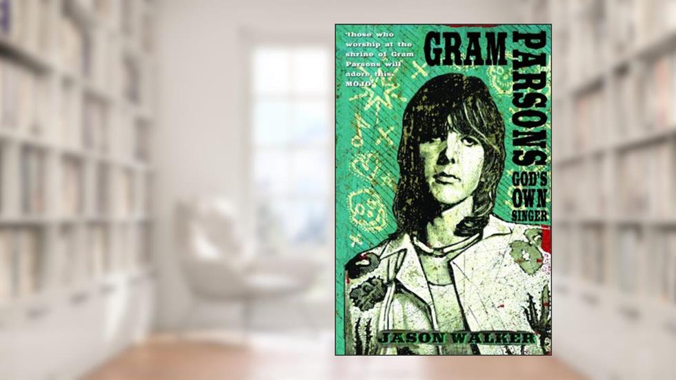 Gram Parsons: God's Own Singer, written by Jason Walker