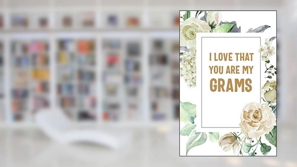 I Love That You Are My Grams: Grams Notebook, Cute Lined Notebook, Grams Gifts, Floral, written by Unique Floral Family Notebooks & Journals