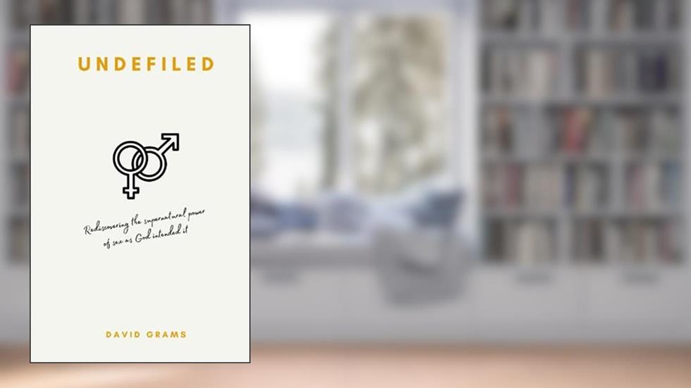 Undefiled: Rediscovering the Supernatural Power of Sex as God Intended It, written by David James Grams
