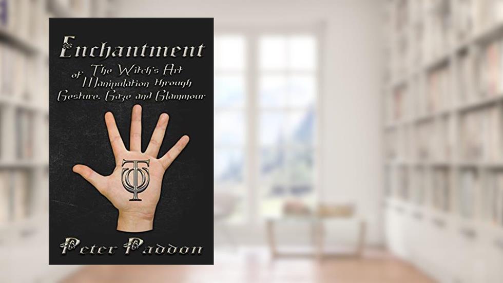 Enchantment: The Witches' Art of Manipulation by Gesture, Gaze and Glamour, written by Peter Paddon