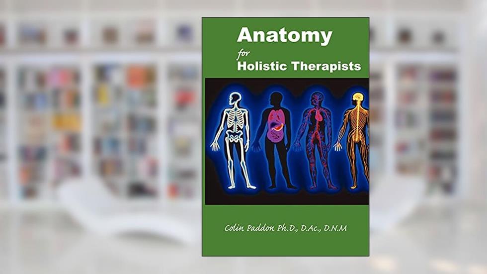 Anatomy For Holistic Therapists, written by Colin Paddon