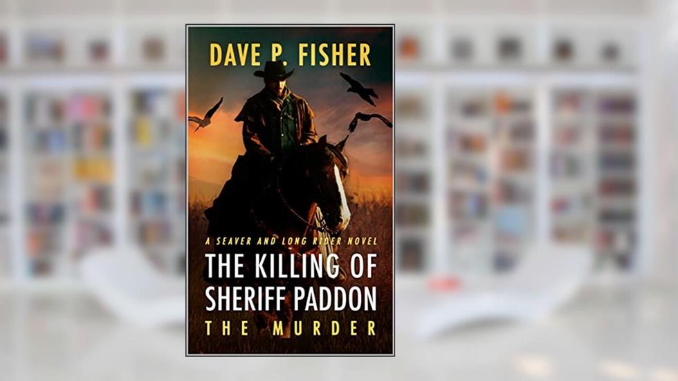 The Killing of Sheriff Paddon: The Murder: A Western Adventure (A Seaver And Long Rider Western Novel Book 1), written by Dave P. Fisher
