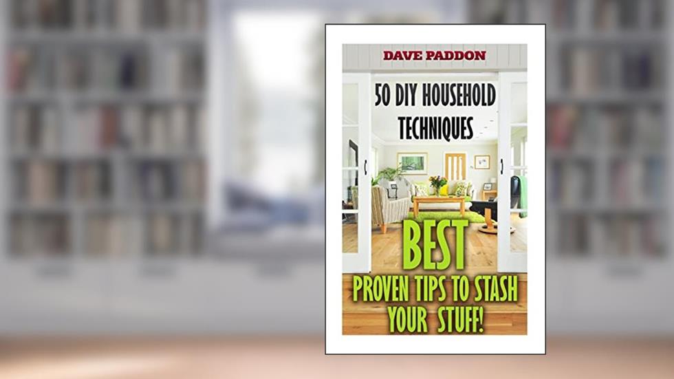 50 DIY Household Techniques: Best Proven Tips to Stash Your Stuff!, written by Dave Paddon