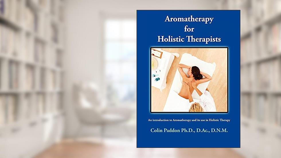 Aromatherapy For Holistic Therapists, written by Colin Paddon