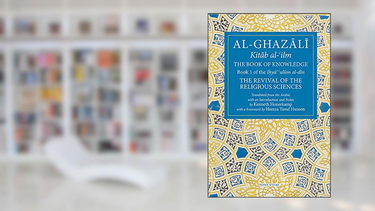 The Book of Knowledge: Book 1 of The Revival of the Religious Sciences (The Fons Vitae Al-Ghazali Series), written by Abu Hamid Al-Ghazali