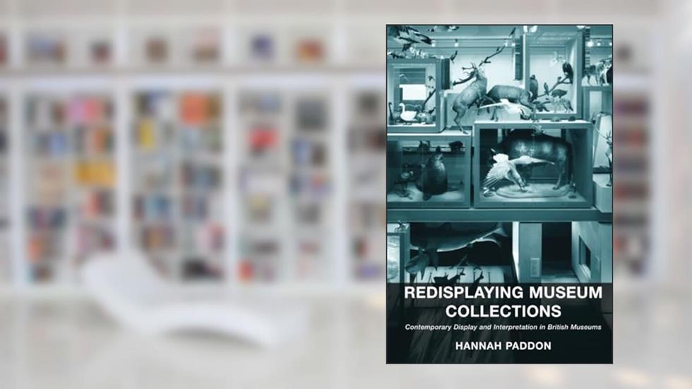 Redisplaying Museum Collections: Contemporary Display and Interpretation in British Museums, written by Hannah Paddon