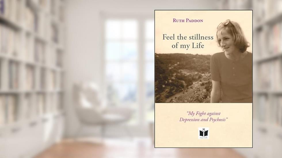 Feel the stillness of my Life. «My Fight against Depression and Psychosis», written by Ruth Paddon