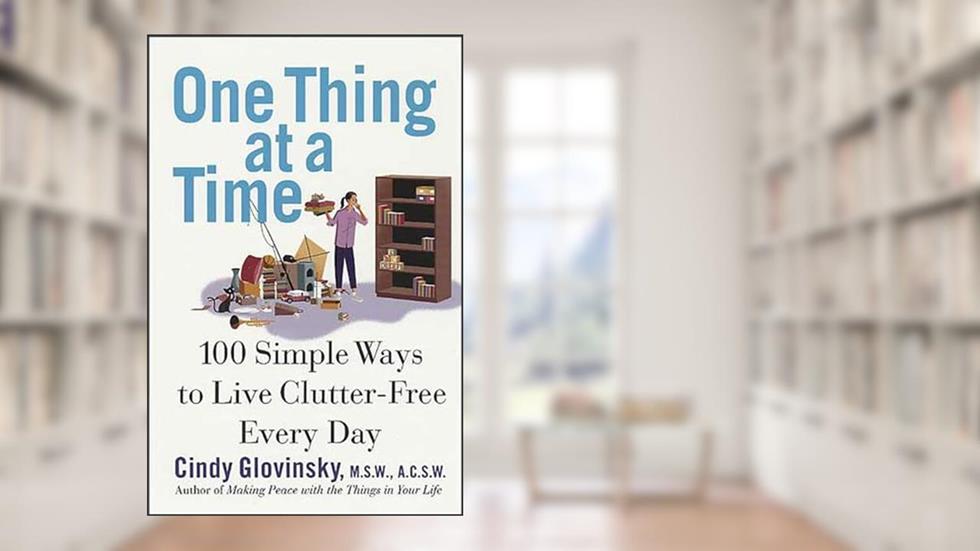 One Thing at a Time: 100 Simple Ways to Live Clutter-Free Every Day, written by Cindy Glovinsky