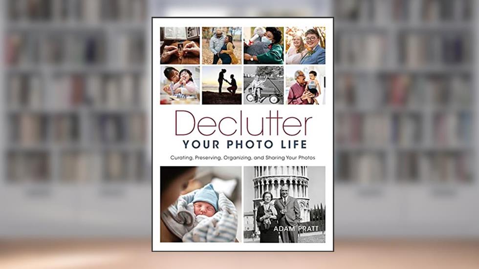 Declutter Your Photo Life: Curating, Preserving, Organizing, and Sharing Your Photos, written by Adam Pratt