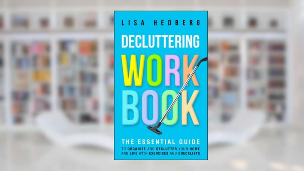 Decluttering Workbook: The Essential Guide to Organize and Declutter Your Home and Life With Exercises and Checklists (Decluttering Mastery), written by Lisa Hedberg