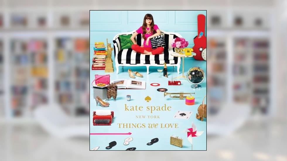 Kate Spade New York: Things We Love - Twenty Years of Inspiration, Intriguing Bits and Other Curiosities, written by Kate Spade New York