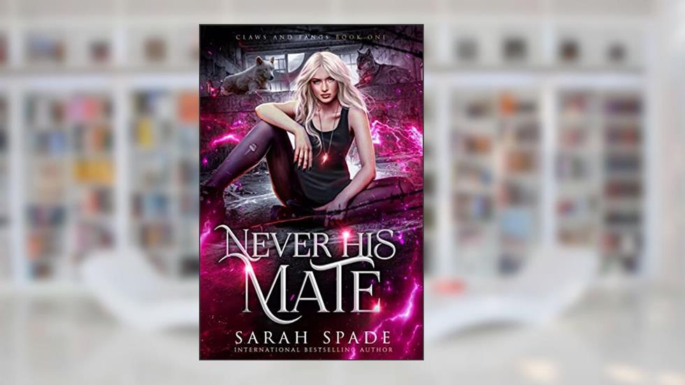Never His Mate: a Rejected Mates Shifter Romance (Claws and Fangs Book 1), written by Sarah Spade