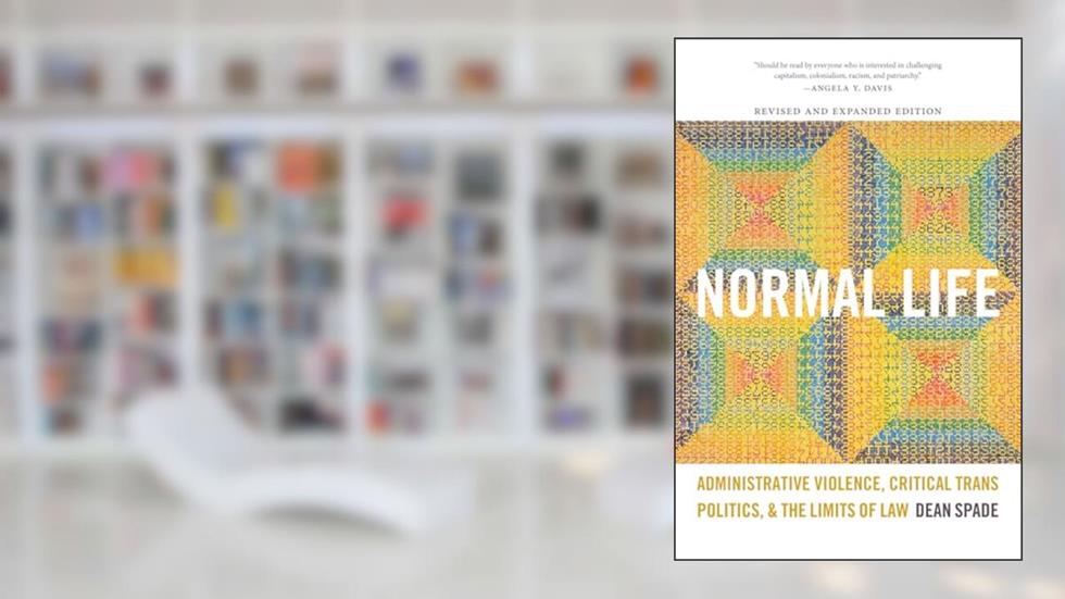Normal Life: Administrative Violence, Critical Trans Politics, and the Limits of Law, written by Dean Spade