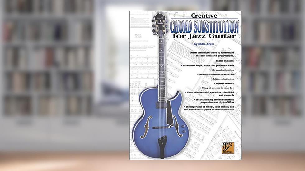 Creative Chord Substitution for Jazz Guitar: Learn Unlimited Ways to Harmonize Melody Lines and Progressions (Jazz Masters Series), written by Eddie Arkin