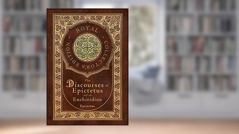 The Discourses of Epictetus and the Enchiridion (Royal Collector's Edition) (Case Laminate Hardcover with Jacket), written by Epictetus