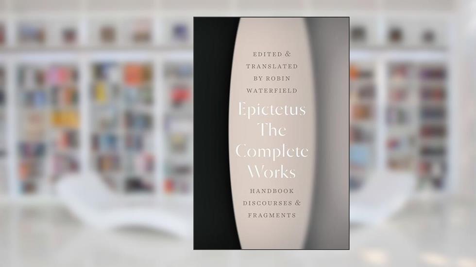 The Complete Works: Handbook, Discourses, & Fragments, written by Epictetus