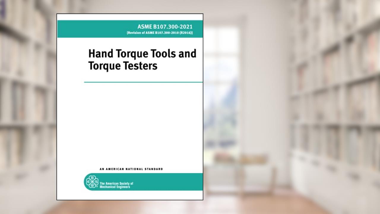 ASME B107.300-2021: Hand Torque Tools and Torque Testers, written by The American Society of Mechanical Engineers