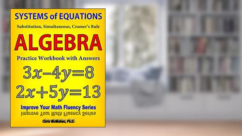 Cover from Systems of Equations: Substitution, Simultaneous, Cramer's Rule: Algebra Practice Workbook with Answers, written by Chris McMullen