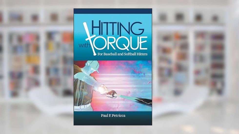 Hitting with Torque: For Baseball and Softball Hitters, written by Paul F Petricca