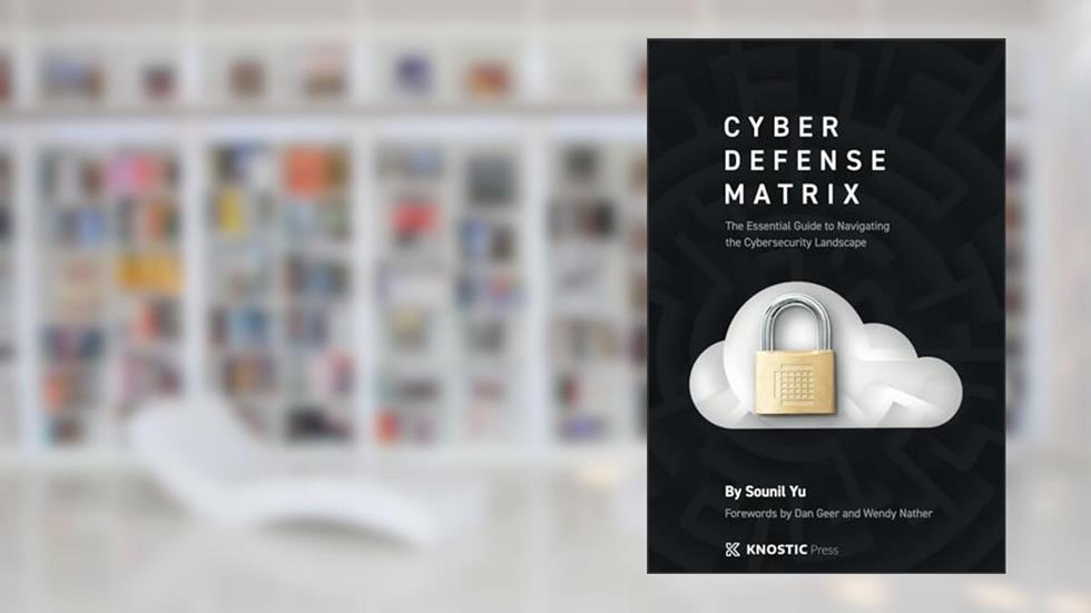 Cyber Defense Matrix: The Essential Guide to Navigating the Cybersecurity Landscape, written by Sounil Yu
