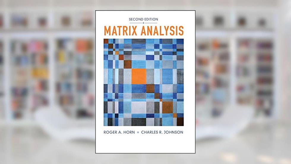 Matrix Analysis, written by Roger A. Horn; Charles R. Johnson