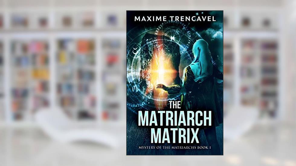 The Matriarch Matrix: An Epic Sci-Fi Thriller & Mystery (Mystery of the Matriarchs Book 1), written by Maxime Trencavel