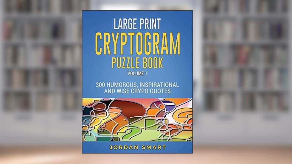 Large Print Cryptogram Puzzle Book: 300 Humorous Inspirational and Wise Crypto Quotes (Substitution Cipher Cryptoquote Books for Adults), written by Jordan Smart