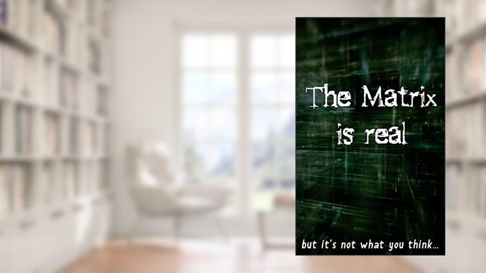 The Matrix is real: but it's not what you think..., written by Andres Hernandez