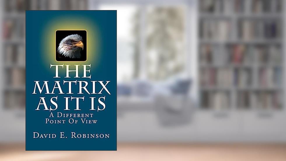 The Matrix As It Is: A Different Point Of View, written by David E. Robinson
