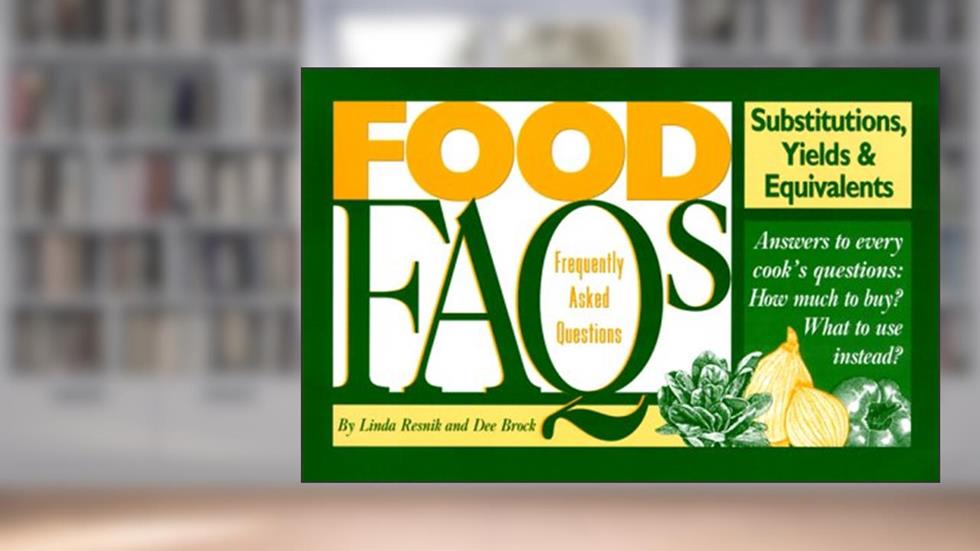 Food FAQs: Substitutions, Yields & Equivalents, written by Linda Resnik; Dee Brock
