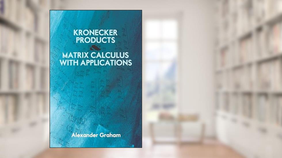 Kronecker Products and Matrix Calculus with Applications (Dover Books on Mathematics), written by Alexander Graham