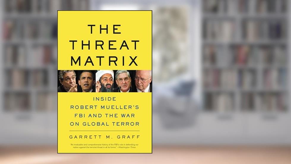 The Threat Matrix: Inside Robert Mueller's FBI and the War on Global Terror, written by Garrett M. Graff