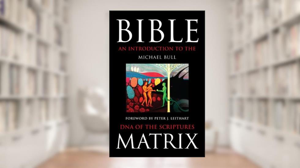 Bible Matrix: An Introduction to the DNA of the Scriptures, written by Michael Bull