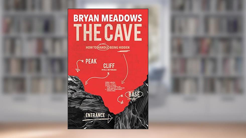 The Cave: How to Handle Being Hidden, written by Bryan Meadows