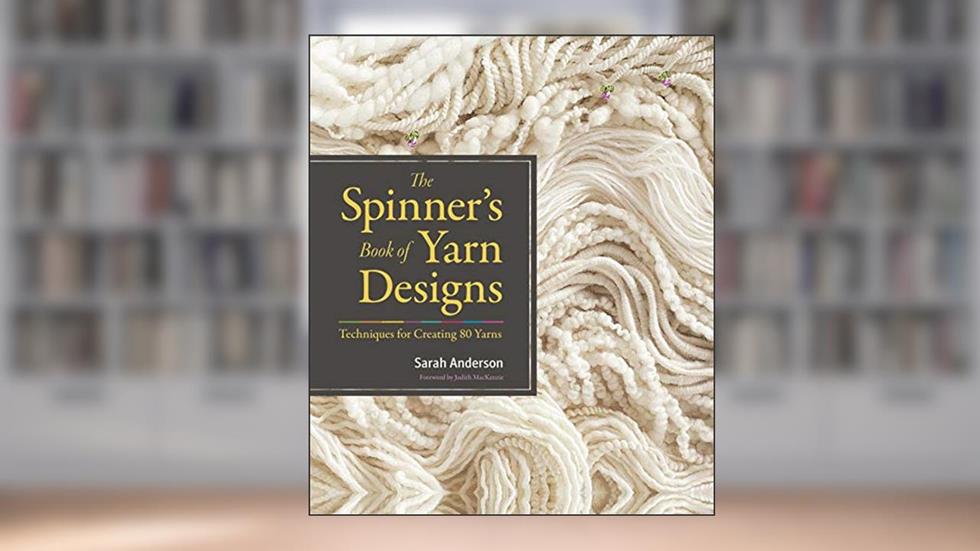 The Spinner's Book of Yarn Designs: Techniques for Creating 80 Yarns, written by Sarah Anderson